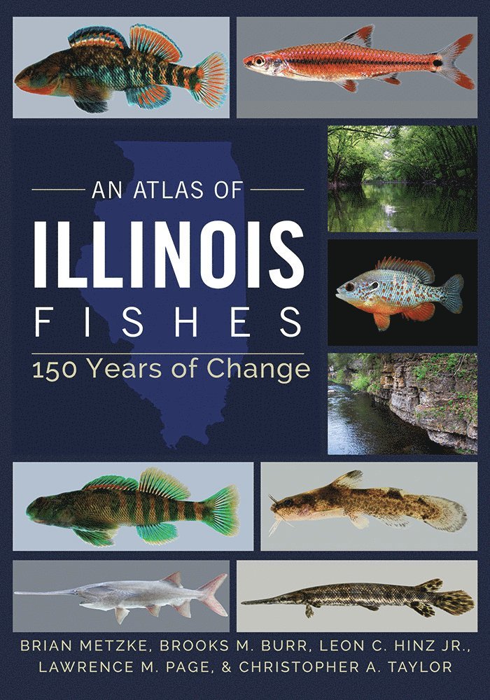Brian A. Metzke, Brooks M. Burr, Leon C. Hinz Jr., Lawrence M. Page, Christopher A. Taylor, Leon C. Hinz Jr - Atlas of Illinois Fishes, Inbunden