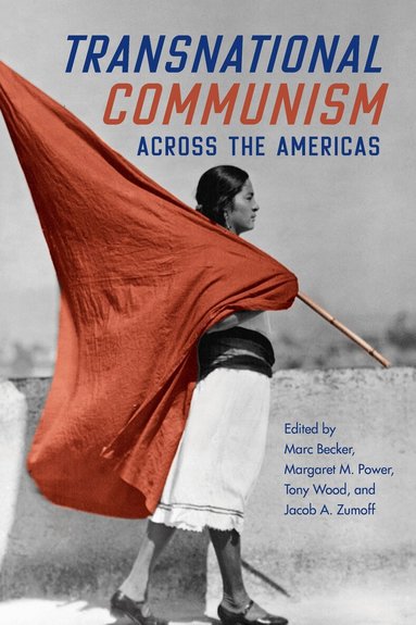 Marc Becker, Margaret Power, Tony Wood, Jacob A. Zumoff - Transnational Communism Across the Americas, Inbunden