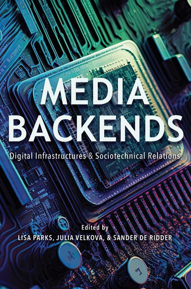 Lisa Parks, Julia Velkova, Sander de Ridder - Media Backends, Inbunden