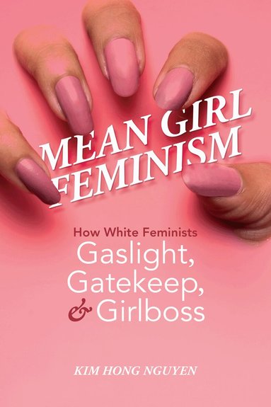 Kim Hong Nguyen - Mean Girl Feminism, Inbunden