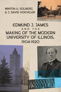 bokomslag Edmund J. James and the Making of the Modern University of Illinois, 1904-1920