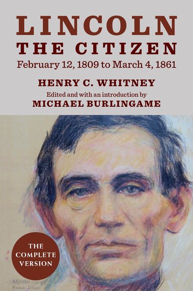 Henry C. Whitney, Michael Burlingame - Lincoln the Citizen, February 12, 1809 to March 4, 1861, Inbunden
