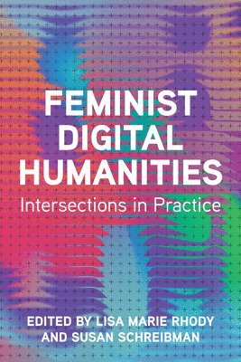 bokomslag Feminist Digital Humanities: Intersections in Practice