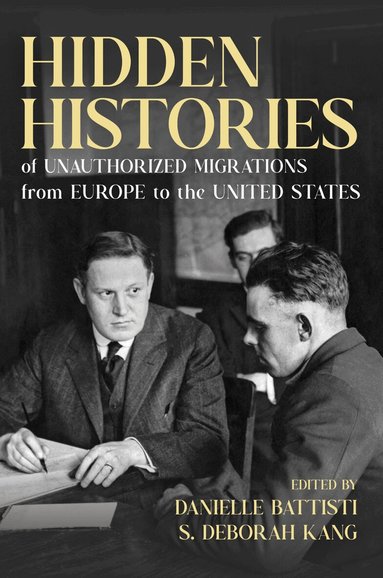 Danielle Battisti, S. Deborah Kang - Hidden Histories of Unauthorized Migrations from Europe to the United States, Inbunden