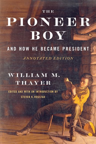 William M. Thayer, Steven K. Rogstad - Pioneer Boy, and How He Became President, Inbunden
