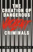 The Creation of Dangerous Violent Criminals 1