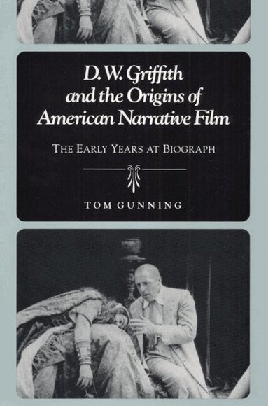 Tom Gunning - D.W. Griffith and the Origins of American Narrative Film, Häftad