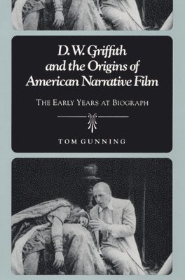 D.W. Griffith and the Origins of American Narrative Film
