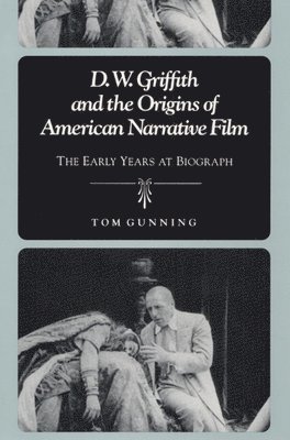 D.W. Griffith and the Origins of American Narrative Film 1