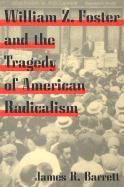 bokomslag William Z. Foster and the Tragedy of American Radicalism
