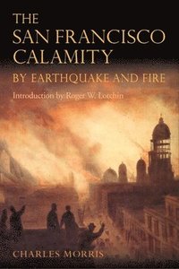 bokomslag The San Francisco Calamity by Earthquake and Fire