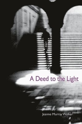Jeanne Murray Walker - Deed to the Light, Häftad