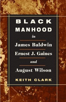 Black Manhood in James Baldwin, Ernest J. Gaines, and August Wilson 1