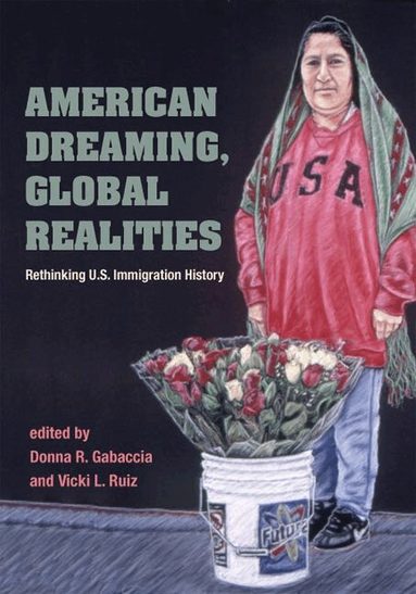 Donna R. Gabaccia, Vicki L. Ruiz - American Dreaming, Global Realities, Häftad