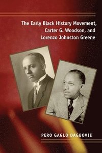 bokomslag The Early Black History Movement, Carter G. Woodson, and Lorenzo Johnston Greene