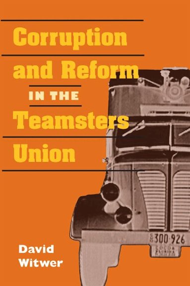 David Witwer - Corruption and Reform in the Teamsters Union, Häftad