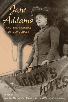 Jane Addams and the Practice of Democracy 1