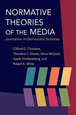 Clifford G Christians, Theodore Glasser, Denis McQuail, Kaarle Nordenstreng, Robert A. White, Clifford G. Christians - Normative Theories of the Media, Häftad