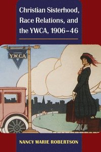 bokomslag Christian Sisterhood, Race Relations, and the YWCA, 1906-46