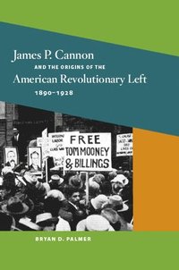 bokomslag James P. Cannon and the Origins of the American Revolutionary Left, 1890-1928