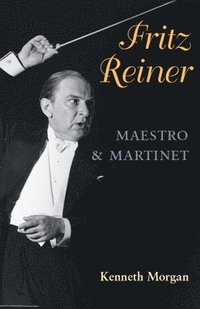 bokomslag Fritz Reiner, Maestro and Martinet