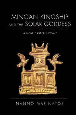 Minoan Kingship and the Solar Goddess 1