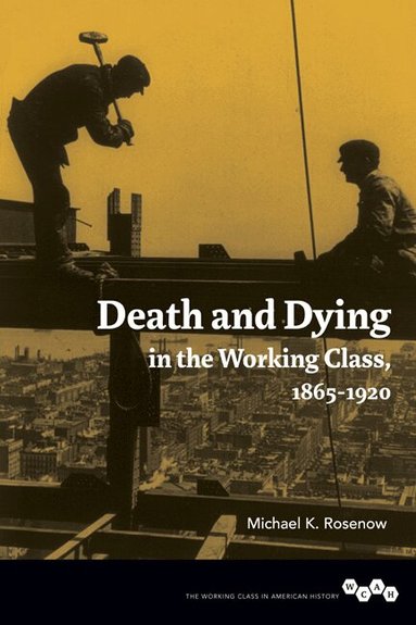 Michael K. Rosenow - Death and Dying in the Working Class, 1865-1920, Häftad