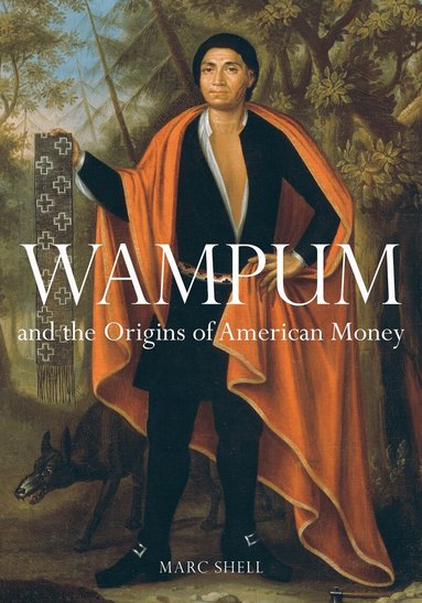 Marc Shell - Wampum and the Origins of American Money, Häftad