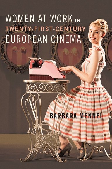 Barbara Mennel - Women at Work in Twenty-First-Century European Cinema, Häftad