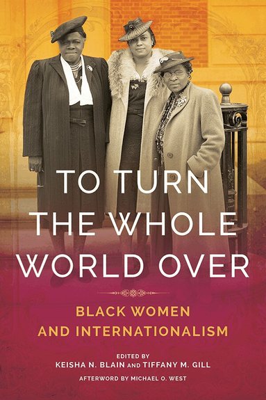 Keisha Blain, Tiffany Gill - To Turn the Whole World Over, Häftad