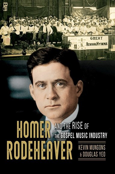 Kevin Mungons, Douglas Yeo - Homer Rodeheaver and the Rise of the Gospel Music Industry, Häftad