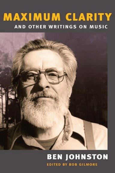 Ben Johnston, Bob Gilmore - "Maximum Clarity" and Other Writings on Music, Häftad