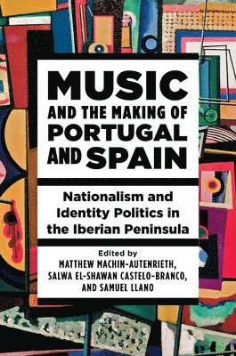 Matthew Machin-Autenrieth, Salwa El-Shawan Castelo-Branco, Samuel Llano - Music and the Making of Portugal and Spain, Häftad
