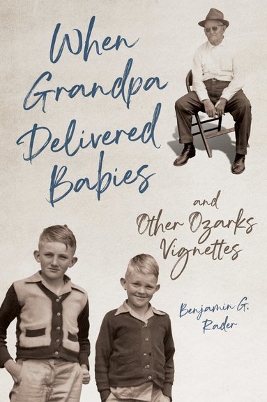 Benjamin G. Rader - When Grandpa Delivered Babies and Other Ozarks Vignettes, Häftad