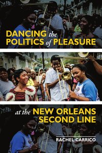 bokomslag Dancing the Politics of Pleasure at the New Orleans Second Line