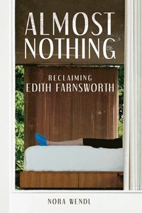 bokomslag Almost Nothing: Reclaiming Edith Farnsworth