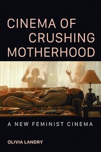 bokomslag Cinema of Crushing Motherhood