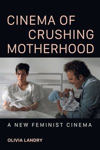 bokomslag Cinema of Crushing Motherhood: A New Feminist Cinema