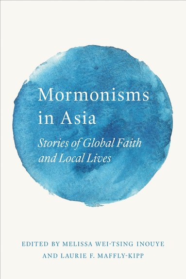 Melissa Wei-Tsing Inouye, Laurie F. Maffly-Kipp - Mormonisms in Asia, Häftad