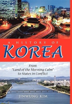 Jinwung Kim - A History of Korea: From "Land of the Morning Calm" to States in Conflict, Inbunden