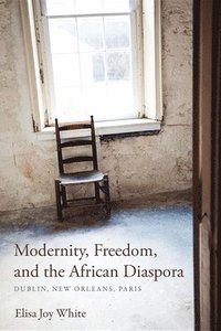 bokomslag Modernity, Freedom, and the African Diaspora: Dublin, New Orleans, Paris
