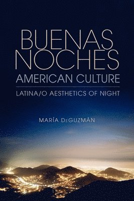 bokomslag Buenas Noches, American Culture: Latina/O Aesthetics of Night