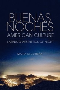 bokomslag Buenas Noches, American Culture: Latina/o Aesthetics of Night