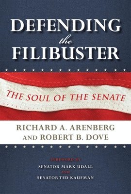 Richard A. Arenberg, Robert B. Dove, Richard A Arenberg, Robert B Dove - Defending the Filibuster: The Soul of the Senate, Inbunden