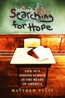 Matthew Tully - Searching for Hope: Life at a Failing School in the Heart of America, Inbunden