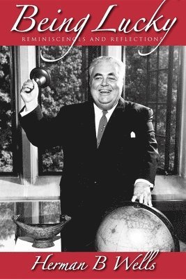 Herman B. Wells - Being Lucky: Reminiscences and Reflections, Häftad