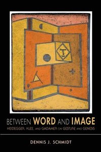 bokomslag Between Word and Image: Heidegger, Klee, and Gadamer on Gesture and Genesis