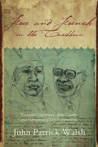 bokomslag Free and French in the Caribbean: Toussaint Louverture, Aimé Césaire, and Narratives of Loyal Opposition