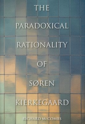 bokomslag The Paradoxical Rationality of Soren Kierkegaard