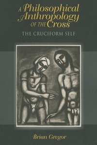 bokomslag A Philosophical Anthropology of the Cross: The Cruciform Self
